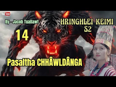 HRINGHLEI KEIMI S2 - 14 (PASALTHA CHHAWLDANGA) By : Jacob Tuallawt