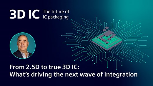 From 2.5D to true 3D IC: What’s driving the next wave of Integration - Siemens Software Podcast Network