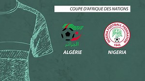 Algérie - Nigeria : notes, résumé vidéo... Le débrief d'une folle soirée