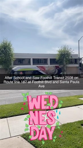 After School and Saw Foothill Transit 2508 on Route line 187 at Foothill Blvd and Santa Paula Ave