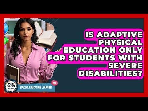 Is Adaptive Physical Education Only For Students With Severe Disabilities?