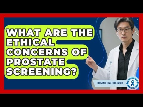 What Are The Ethical Concerns Of Prostate Screening? - Prostate Health Network