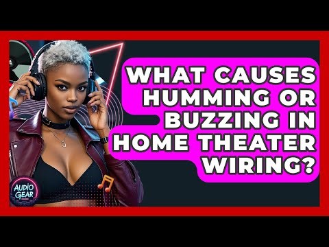 What Causes Humming Or Buzzing In Home Theater Wiring? - Audio Gear Insider
