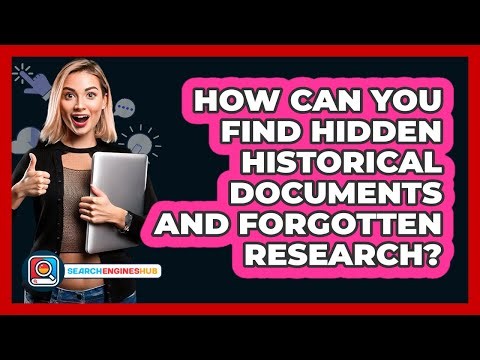How Can You Find Hidden Historical Documents And Forgotten Research? - SearchEnginesHub.com