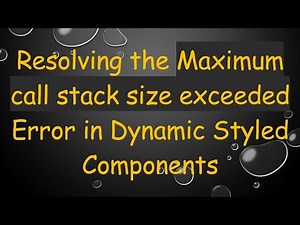 Resolving the Maximum call stack size exceeded Error in Dynamic Styled Components