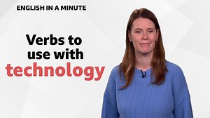 BBC Learning English - English in a Minute Series 4 / Verbs to use with 'technology'