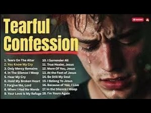 Tearful Confession and Restoration | Worship Songs with lyrics Healing God's Presence Christiansong