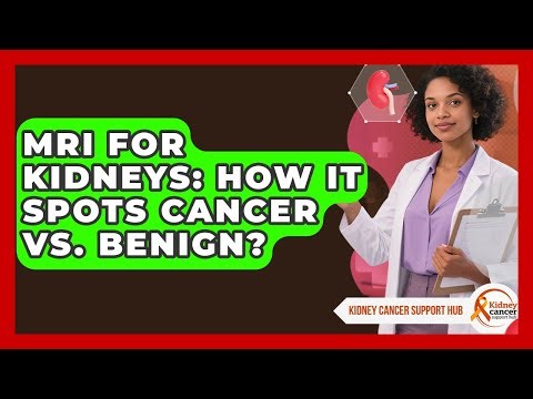 MRI For Kidneys: How It Spots Cancer Vs. Benign? - Kidney Cancer Support Hub