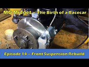 MG Midget Uprated Front Suspension Rebuild - The Birth of a Racecar (Episode 14)