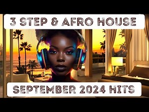 3 Step Afro House Mix - ✨🎶 September 2024 New Hits Video 🎶✨