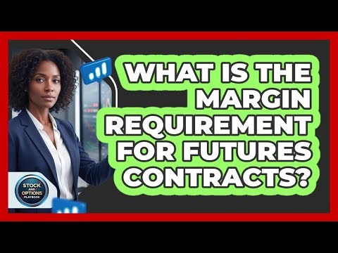 What Is The Margin Requirement For Futures Contracts?