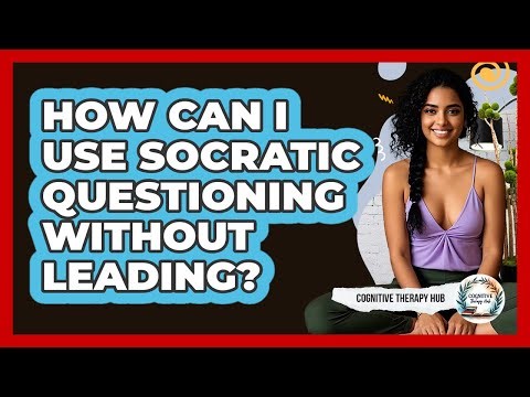 How Can I Use Socratic Questioning Without Leading? - Cognitive Therapy Hub