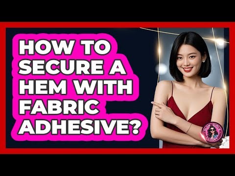 How To Secure A Hem With Fabric Adhesive?