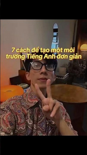 7 cách để tạo một môi trường Tiếng Anh đơn giản
