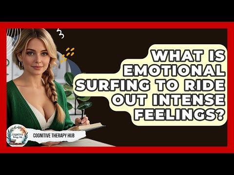 What Is Emotional Surfing To Ride Out Intense Feelings? - Cognitive Therapy Hub