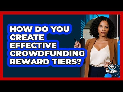 How Do You Create Effective Crowdfunding Reward Tiers? - BusinessGuide360.com