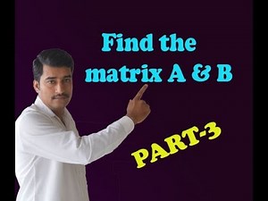 Find A & B Matrix and given A+2B matrix & 2A-B matrix example (PART-3)