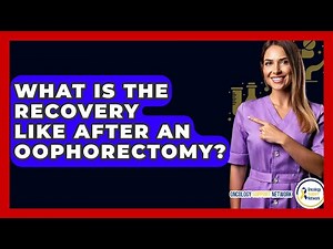 What Is The Recovery Like After An Oophorectomy? - Oncology Support Network
