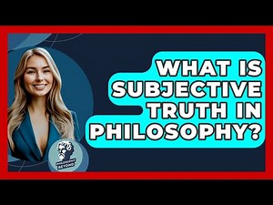 What Is Subjective Truth In Philosophy? - Philosophy Beyond