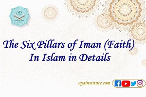 The Six Pillars Of Iman (Faith) In Islam In Details | Aya Institute