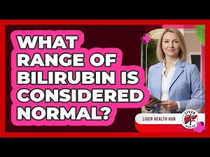 What Range of Bilirubin Is Considered Normal?