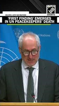 First finding emerges in United Nations Peacekeeprs’ death, chaos erupts in UN assembly