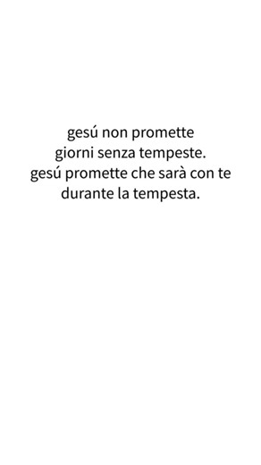 gesú non promette giorni senza tempeste, gesú promette che sarà con te durante la tempesta.