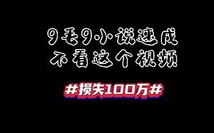 9毛9小说速成，不看这个视频损失100万