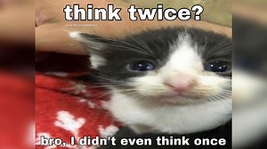 Think Twice? I Don't Even Think Once | Know Your Meme