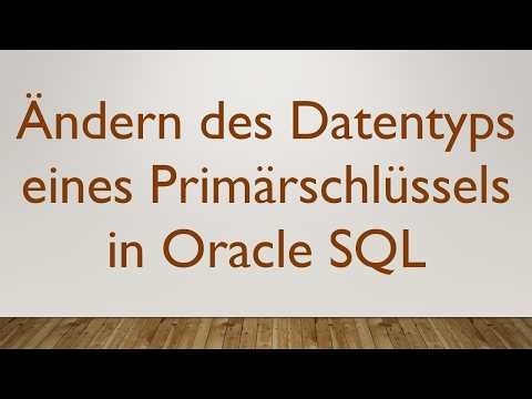 Ändern des Datentyps eines Primärschlüssels in Oracle SQL