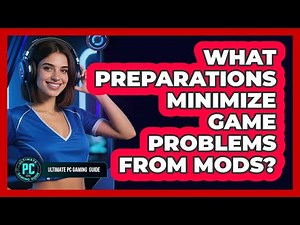 What Preparations Minimize Game Problems From Mods?