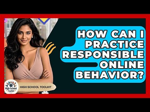 How Can I Practice Responsible Online Behavior? - High School Toolkit