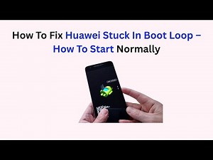 How To Fix Huawei Stuck In Boot Loop – How To Start Normally