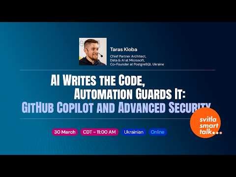 Taras Kloba - AI Writes the Code, Automation Guards It: GitHub Copilot and Advanced Security