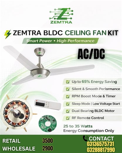 ⚡ ZEMTRA BLDC AC/DC Ceiling Fan Kit – Smart Energy, Smart Choice! Bijli bachayein aur performance paayen ek hi fan mein! ZEMTRA BLDC Ceiling Fan Kit ke sath ab aapko milta hai upto 65% energy saving, silent & smooth airflow, aur advanced remote features. Low voltage par bhi start ho jata hai — perfect for Pakistan conditions. Retail aur wholesale dono available. ✅ Up to 65% Energy Saving ✅ Silent & Smooth Performance ✅ RPM Boost Mode & Timer ✅ Sleep Mode Low Voltage Start ✅ Dual Bearing BLDC Mot