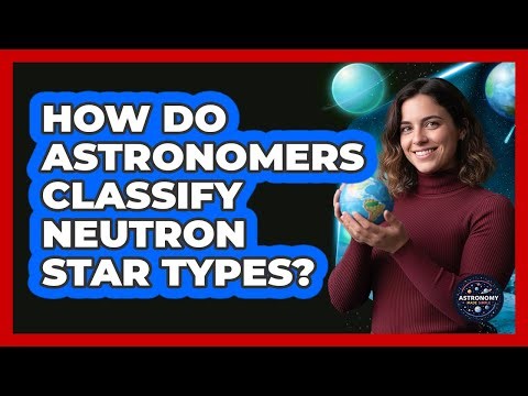 How Do Astronomers Classify Neutron Star Types? - Astronomy Made Simple