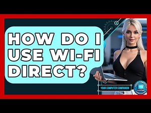 How Do I Use Wi-Fi Direct? - Your Computer Companion