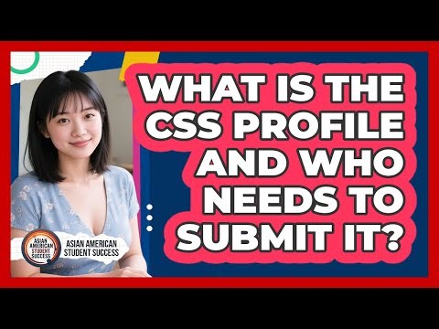 What Is The CSS Profile And Who Needs To Submit It? - Asian American Student Success