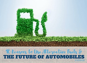 10 Reasons to Use Alternative Fuels & The Future of Automobiles