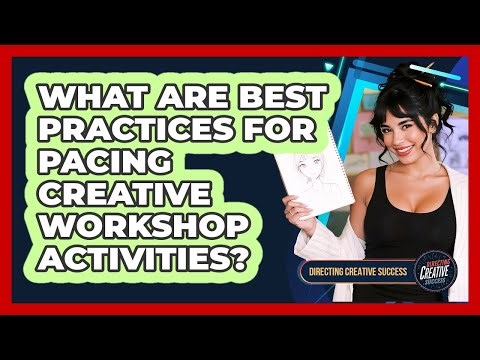 What Are Best Practices For Pacing Creative Workshop Activities?