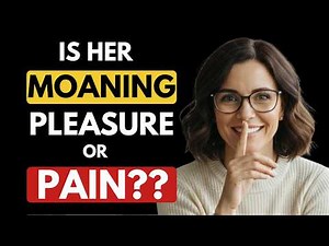 Is Her Moaning Pleasure or Pain?