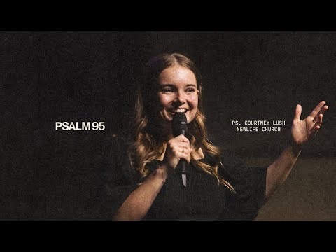 Psalm 95: What Does it Mean to Worship? || Ps. Courtney Lush