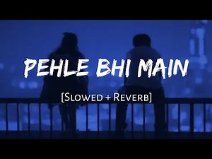 Pehle Bhi Main - Vishal Mishra | Slowed and Reverb | Viral Lofi