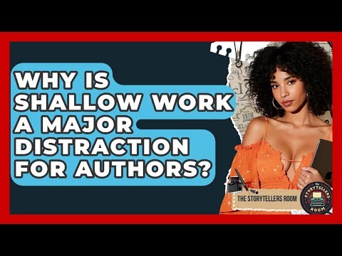 Why Is Shallow Work A Major Distraction For Authors? - The Storytellers Room