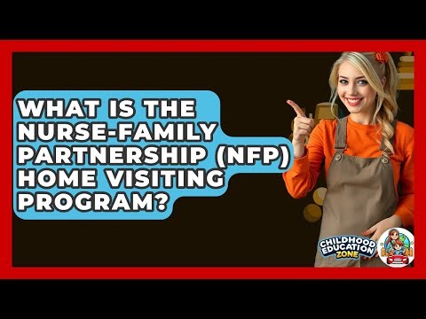 What Is The Nurse-Family Partnership (NFP) Home Visiting Program? - Childhood Education Zone