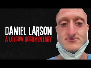The DISTURBING Self Destruction of Daniel Larson | A Lolcow Documentary (Full Series)