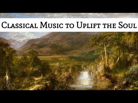 Uplift the Soul | Classical Music to Feel, Renew & Inspire