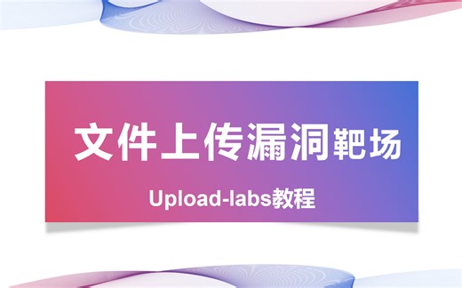 文件上传漏洞靶场（upload-labs）通关+知识点教程(pass1-21)最新版（超详细）
