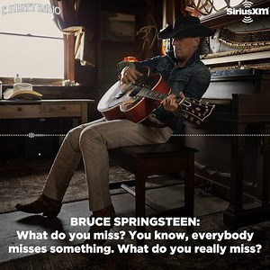 What do you miss the most right now? Bruce Springsteen shares his list during ‘From His Home, To Yours…’ streaming free until 5/15. | SiriusXM