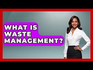 What Is Waste Management? - The Geography Atlas